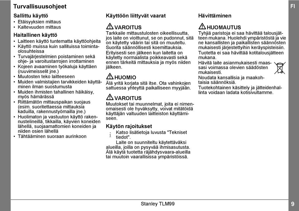 ) Muutosten teko laitteeseen Muiden valmistajien tarvikkeiden käyttäminen ilman suostumusta Muiden ihmisten tahallinen häikäisy, myös hämärässä Riittämätön mittauspaikan suojaus (esim.