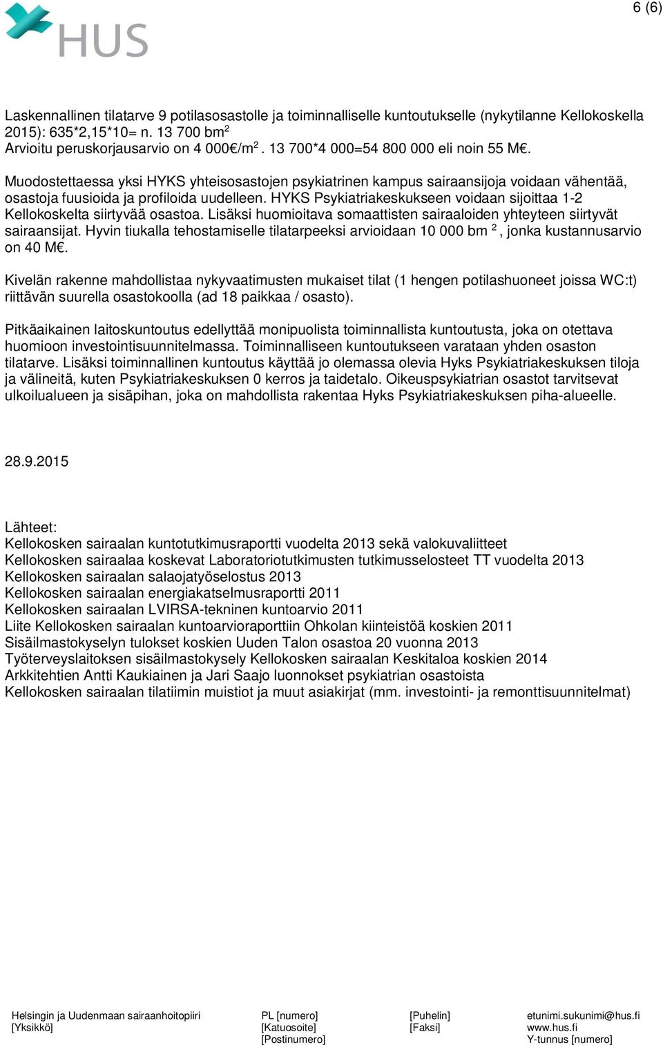 HYKS Psykiatriakeskukseen voidaan sijoittaa 1-2 Kellokoskelta siirtyvää osastoa. Lisäksi huomioitava somaattisten sairaaloiden yhteyteen siirtyvät sairaansijat.