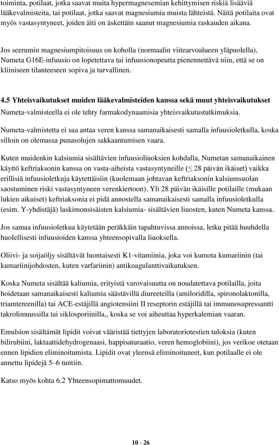 Jos seerumin magnesiumpitoisuus on koholla (normaalin viitearvoalueen yläpuolella), Numeta G16E-infuusio on lopetettava tai infuusionopeutta pienennettävä niin, että se on kliiniseen tilanteeseen