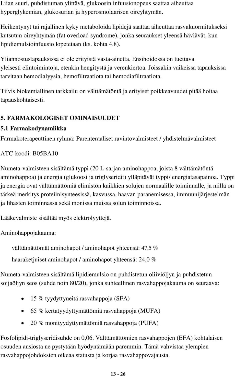 lopetetaan (ks. kohta 4.8). Yliannostustapauksissa ei ole erityistä vasta-ainetta. Ensihoidossa on tuettava yleisesti elintoimintoja, etenkin hengitystä ja verenkiertoa.