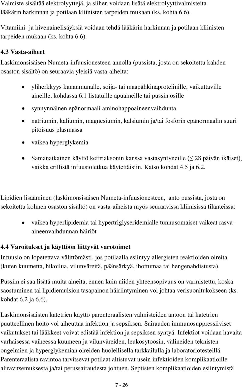 3 Vasta-aiheet Laskimonsisäisen Numeta-infuusionesteen annolla (pussista, josta on sekoitettu kahden osaston sisältö) on seuraavia yleisiä vasta-aiheita: yliherkkyys kananmunalle, soija- tai