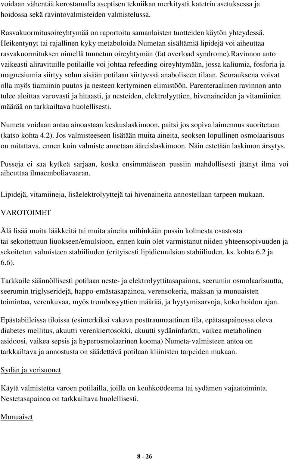 Heikentynyt tai rajallinen kyky metaboloida Numetan sisältämiä lipidejä voi aiheuttaa rasvakuormituksen nimellä tunnetun oireyhtymän (fat overload syndrome).