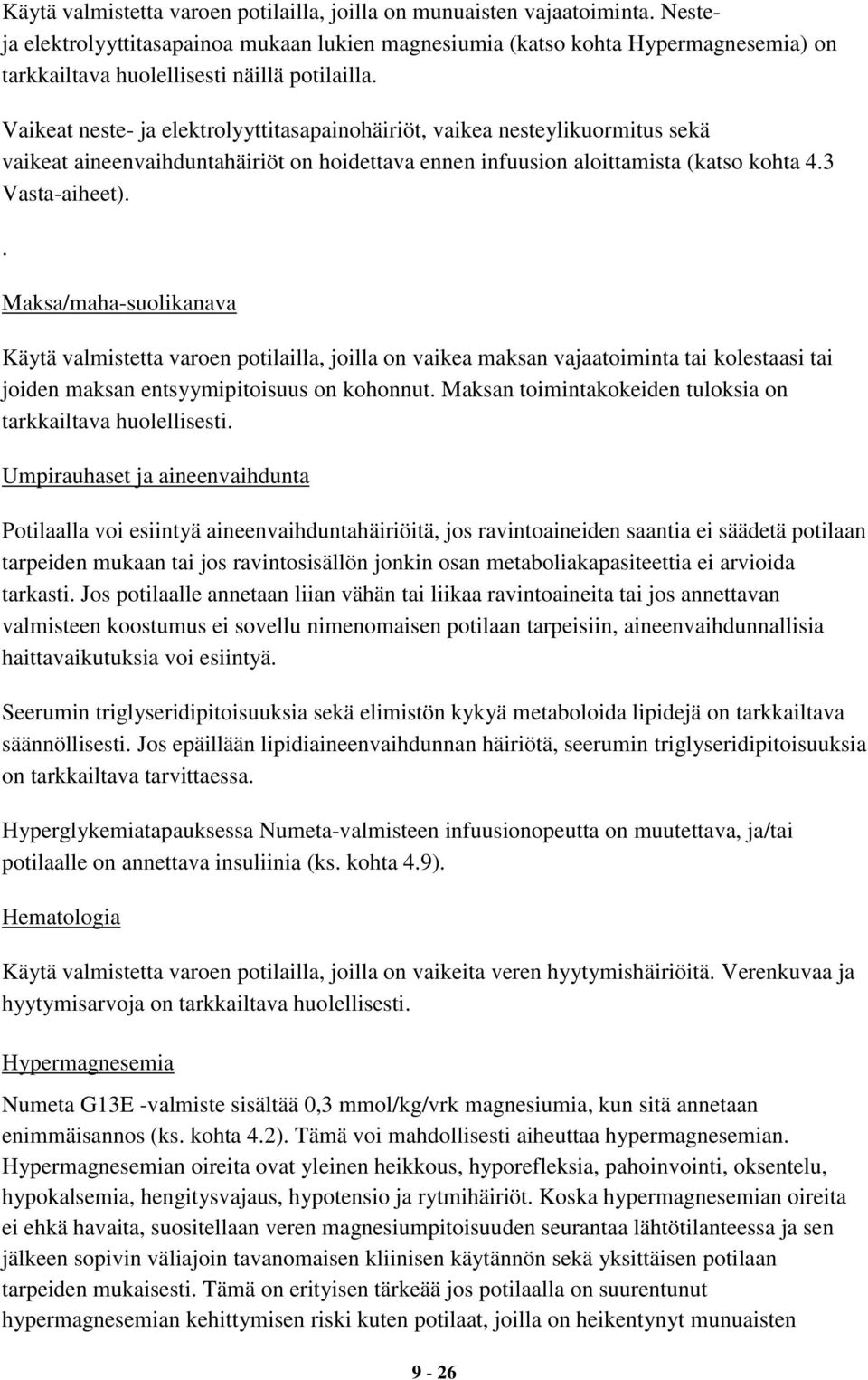 Vaikeat neste- ja elektrolyyttitasapainohäiriöt, vaikea nesteylikuormitus sekä vaikeat aineenvaihduntahäiriöt on hoidettava ennen infuusion aloittamista (katso kohta 4.3 Vasta-aiheet).