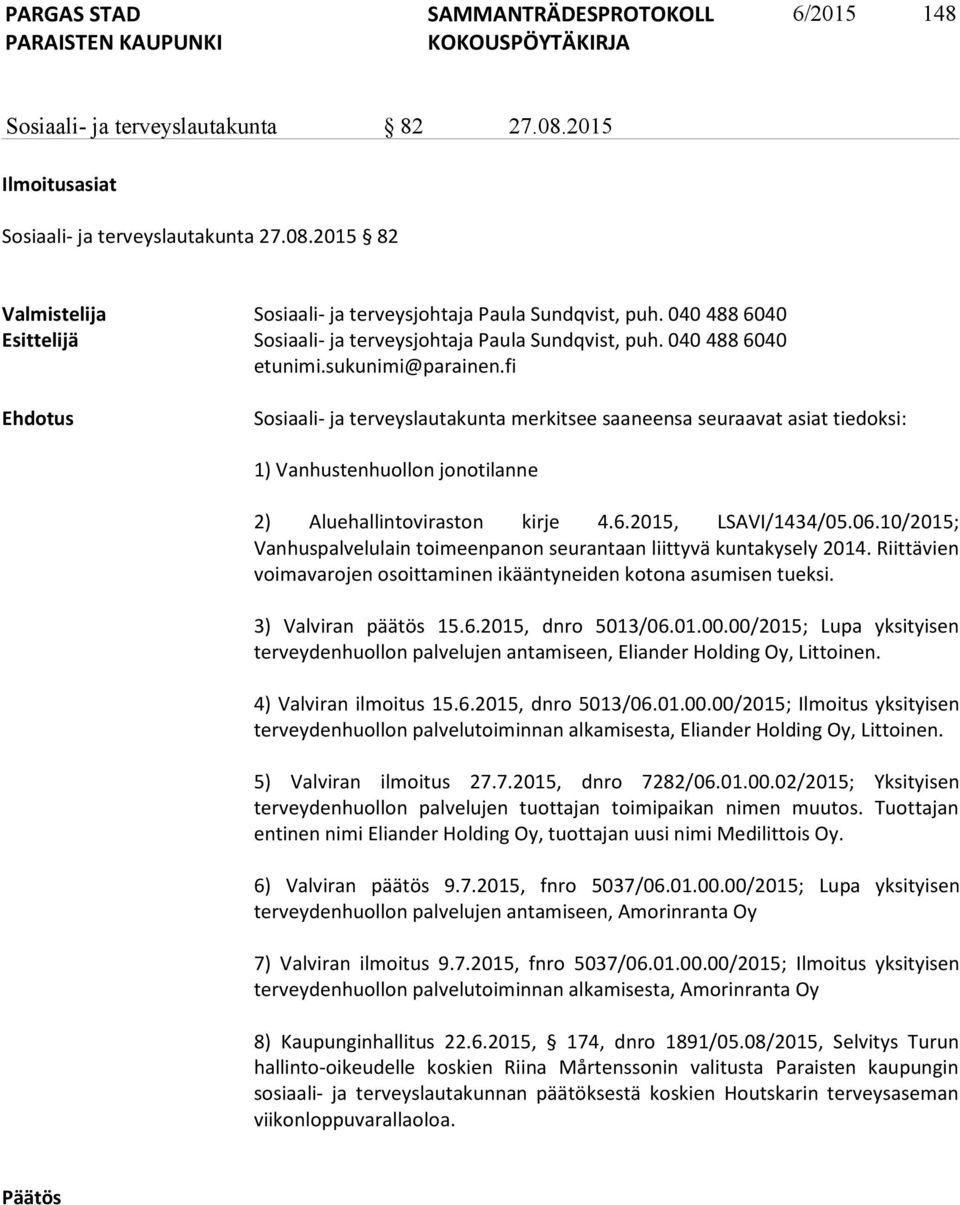 fi Ehdotus Sosiaali- ja terveyslautakunta merkitsee saaneensa seuraavat asiat tiedoksi: 1) Vanhustenhuollon jonotilanne 2) Aluehallintoviraston kirje 4.6.2015, LSAVI/1434/05.06.