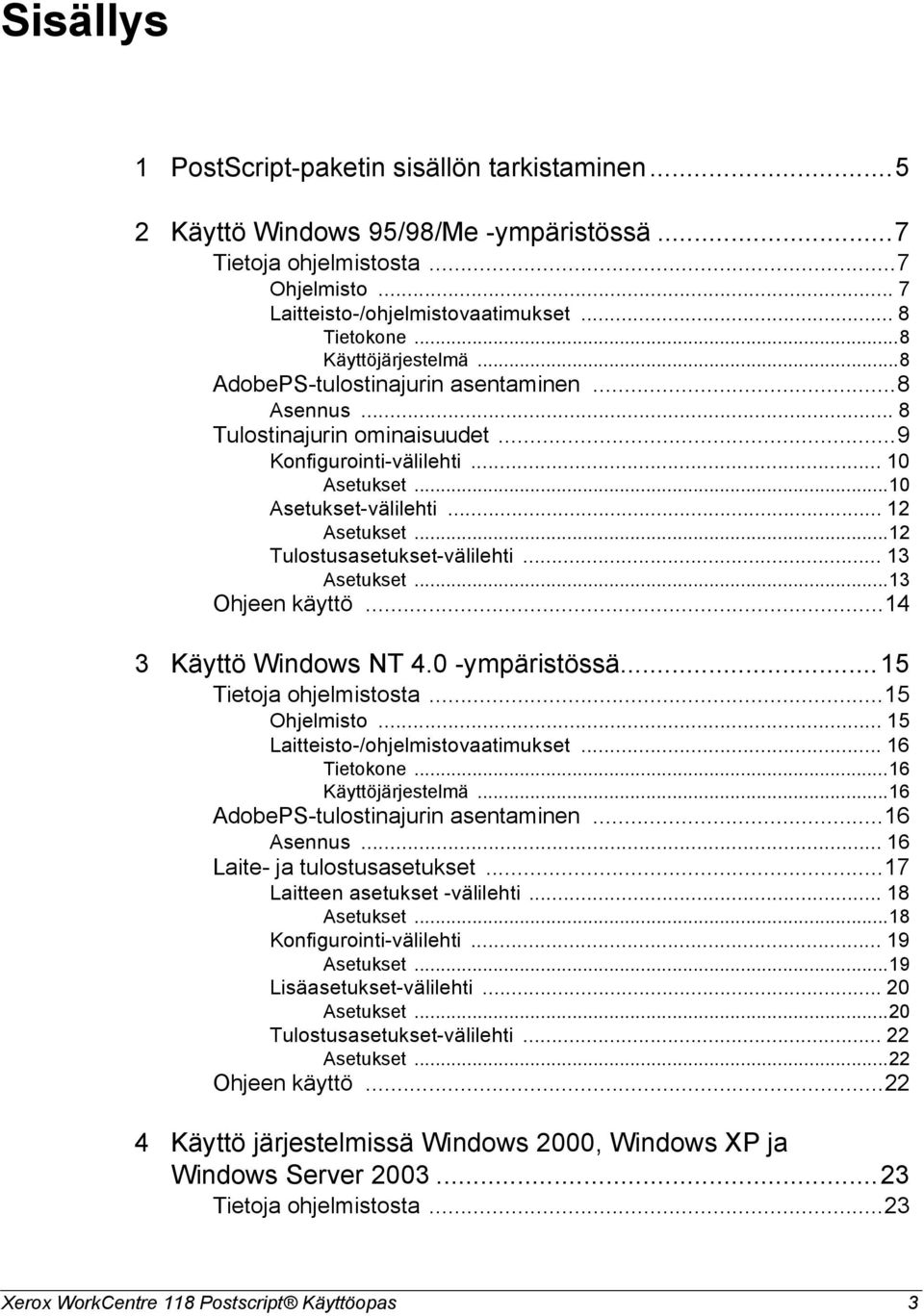 ..12 Tulostusasetukset-välilehti... 13 Asetukset...13 Ohjeen käyttö...14 3 Käyttö Windows NT 4.0 -ympäristössä...15 Tietoja ohjelmistosta...15 Ohjelmisto... 15 Laitteisto-/ohjelmistovaatimukset.