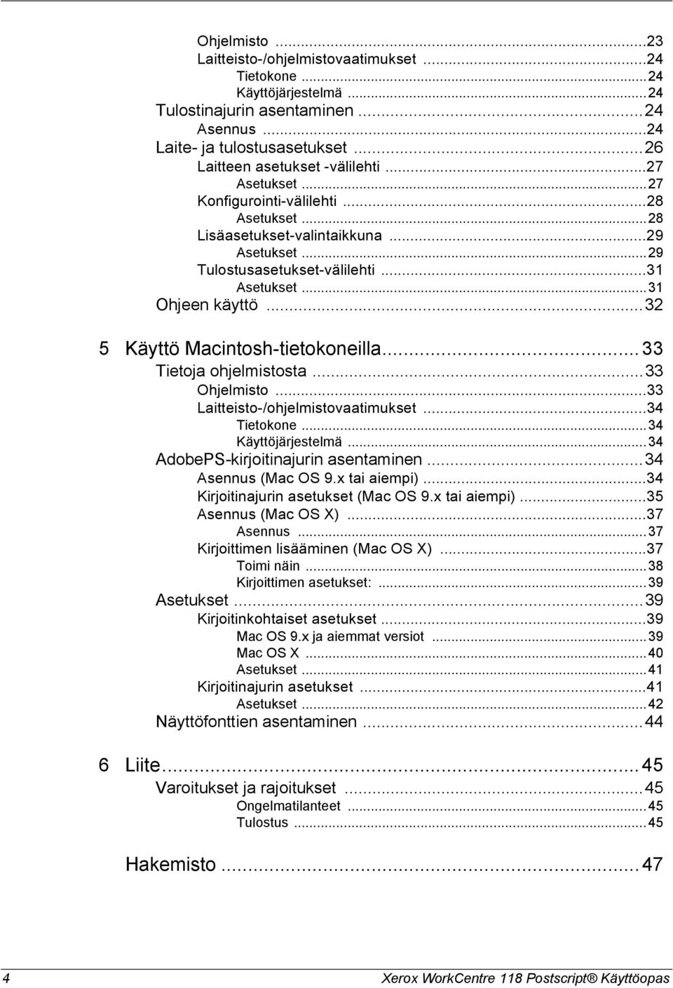 ..32 5 Käyttö Macintosh-tietokoneilla...33 Tietoja ohjelmistosta...33 Ohjelmisto...33 Laitteisto-/ohjelmistovaatimukset...34 Tietokone...34 Käyttöjärjestelmä...34 AdobePS-kirjoitinajurin asentaminen.