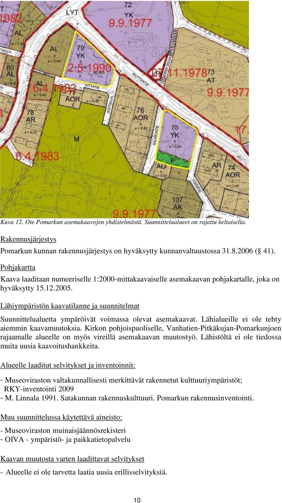 Lähiympäristön kaavatilanne ja suunnitelmat Suunnittelualuetta ympäröivät voimassa olevat asemakaavat. Lähialueille ei ole tehty aiemmin kaavamuutoksia.