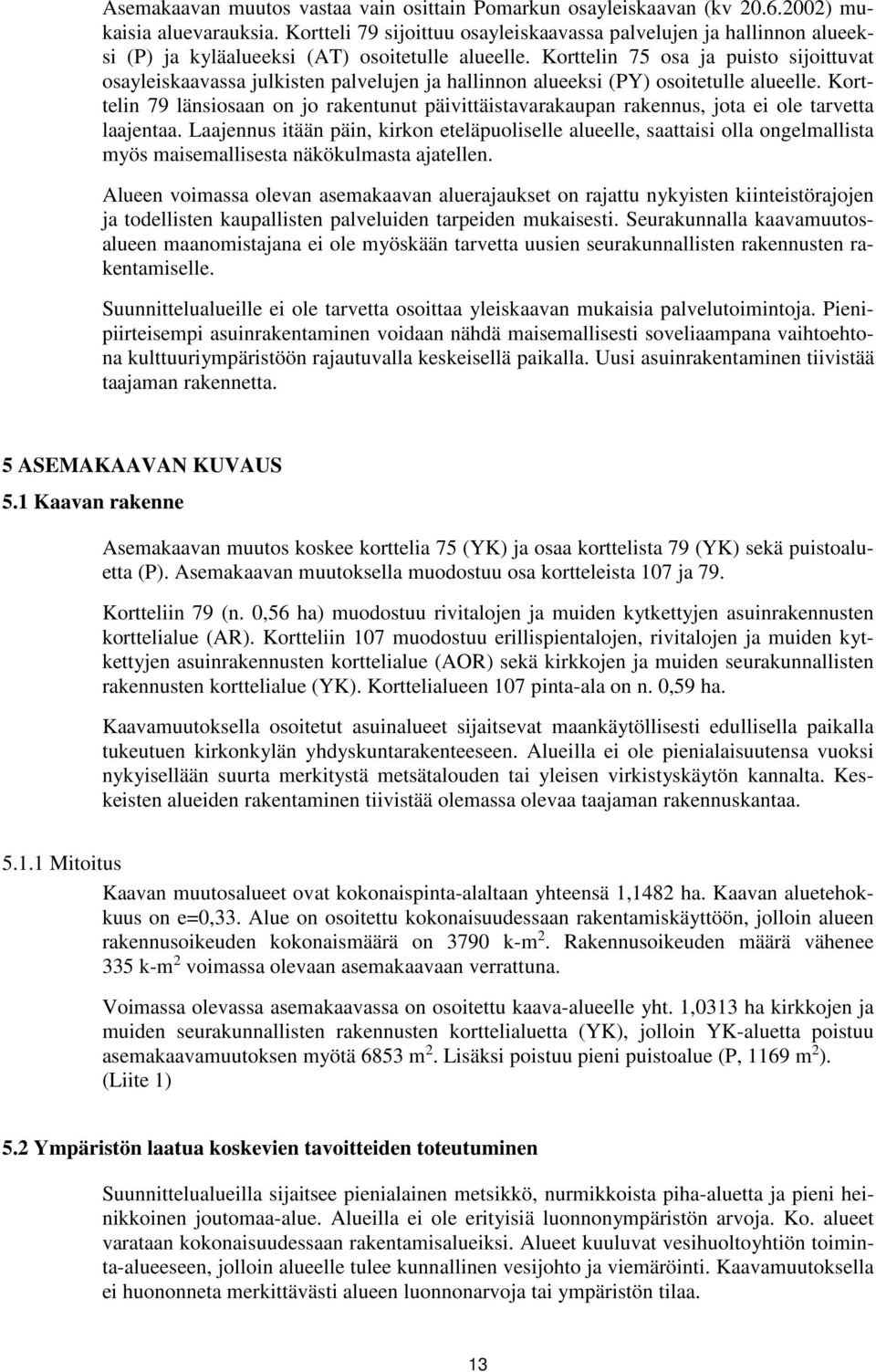 Korttelin 75 osa ja puisto sijoittuvat osayleiskaavassa julkisten palvelujen ja hallinnon alueeksi (PY) osoitetulle alueelle.