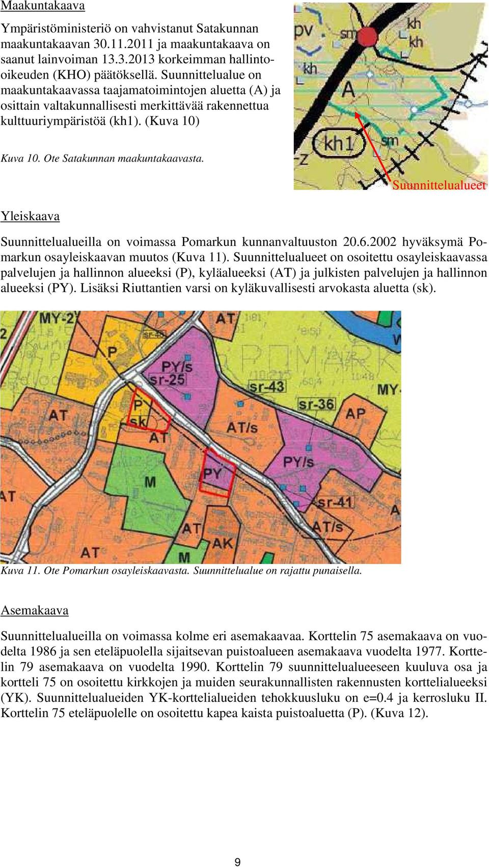 Suunnittelualueet Yleiskaava Suunnittelualueilla on voimassa Pomarkun kunnanvaltuuston 20.6.2002 hyväksymä Pomarkun osayleiskaavan muutos (Kuva 11).