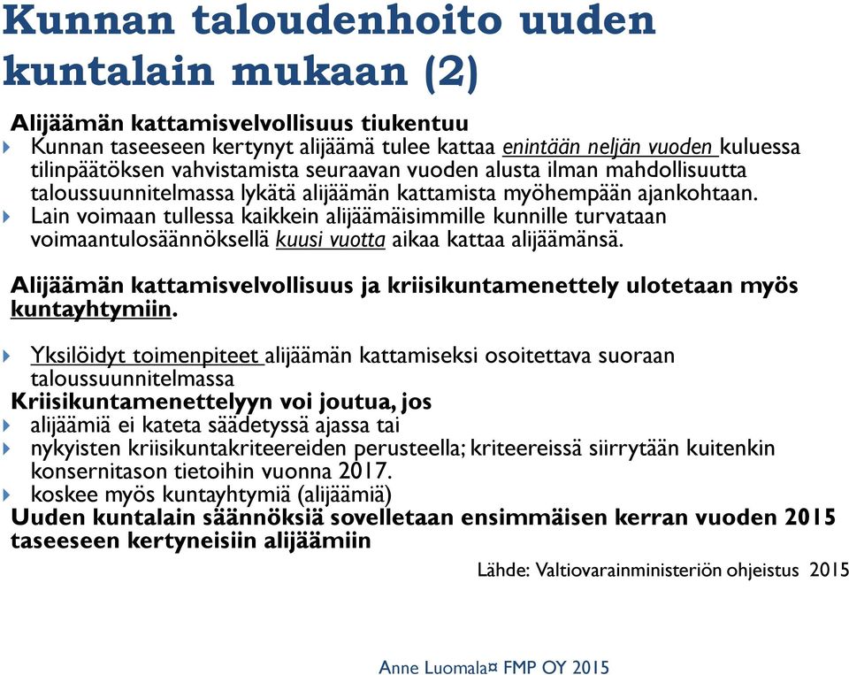 Lain voimaan tullessa kaikkein alijäämäisimmille kunnille turvataan voimaantulosäännöksellä kuusi vuotta aikaa kattaa alijäämänsä.