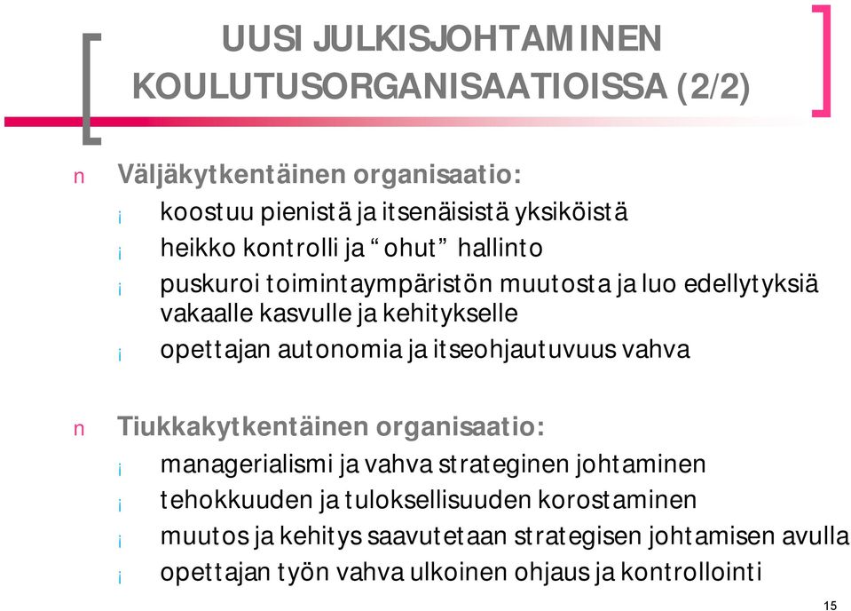 autonomia ja itseohjautuvuus vahva Tiukkakytkentäinen organisaatio: managerialismi ja vahva strateginen johtaminen tehokkuuden ja