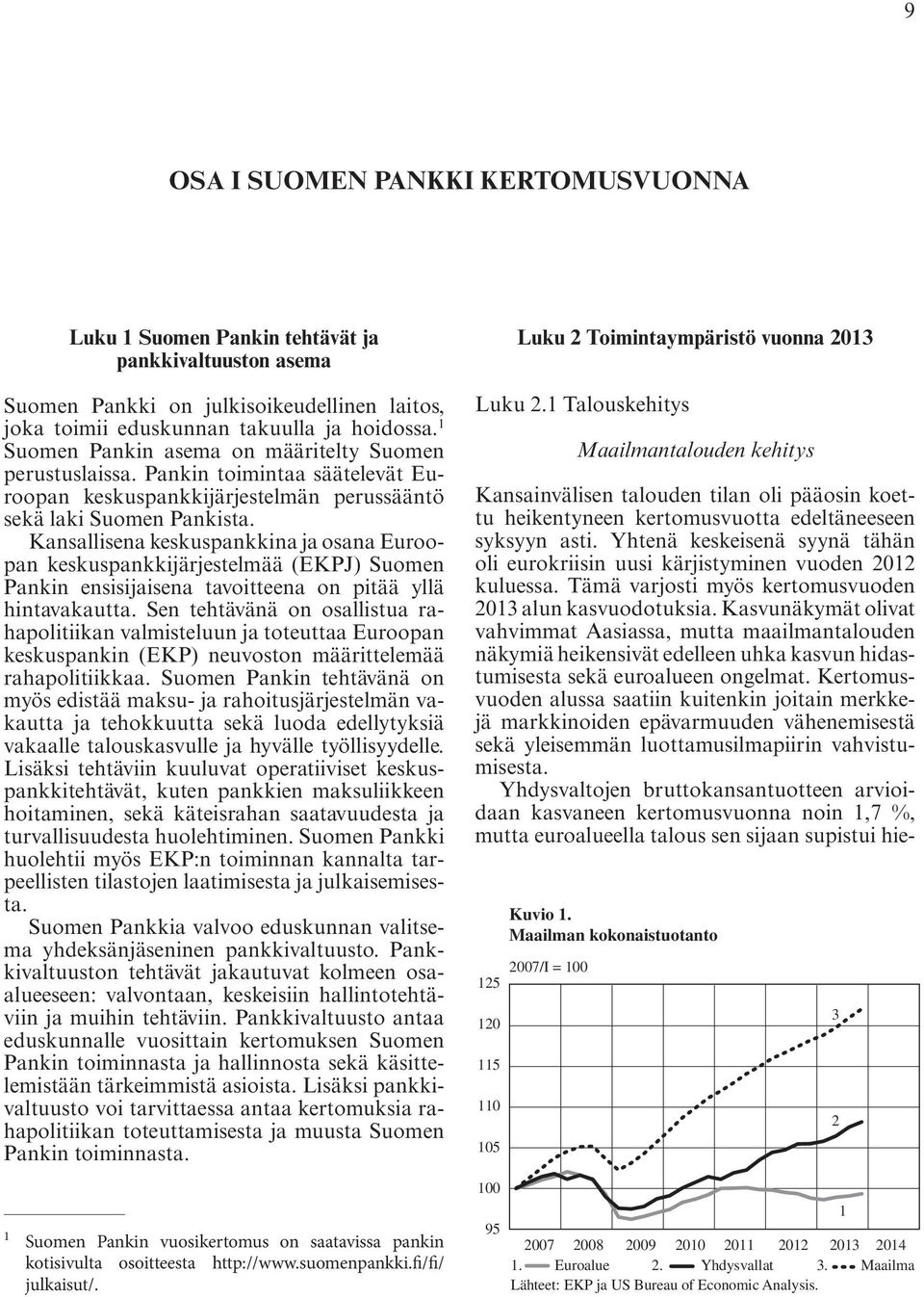 Kansallisena keskuspankkina ja osana Euroopan keskuspankkijärjestelmää (EKPJ) Suomen Pankin ensisijaisena tavoitteena on pitää yllä hintavakautta.