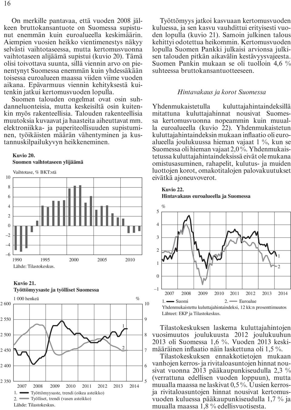 Tämä olisi toivottava suunta, sillä viennin arvo on pienentynyt Suomessa enemmän kuin yhdessäkään toisessa euroalueen maassa viiden viime vuoden aikana.