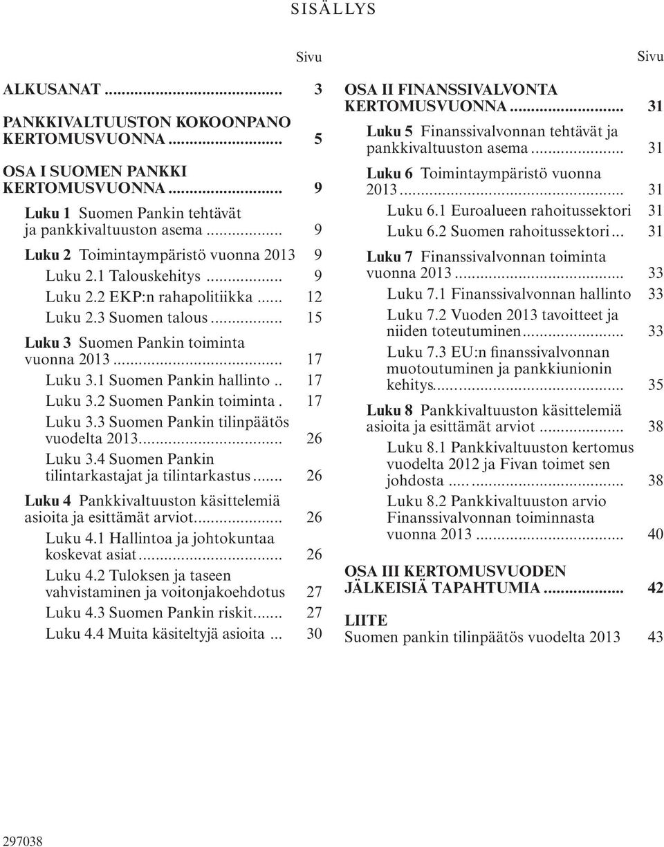 .. 7 Luku 3. Suomen Pankin toiminta.. 7 Luku 3.3 Suomen Pankin tilinpäätös vuodelta 03... 6 Luku 3.4 Suomen Pankin tilintarkastajat ja tilintarkastus.