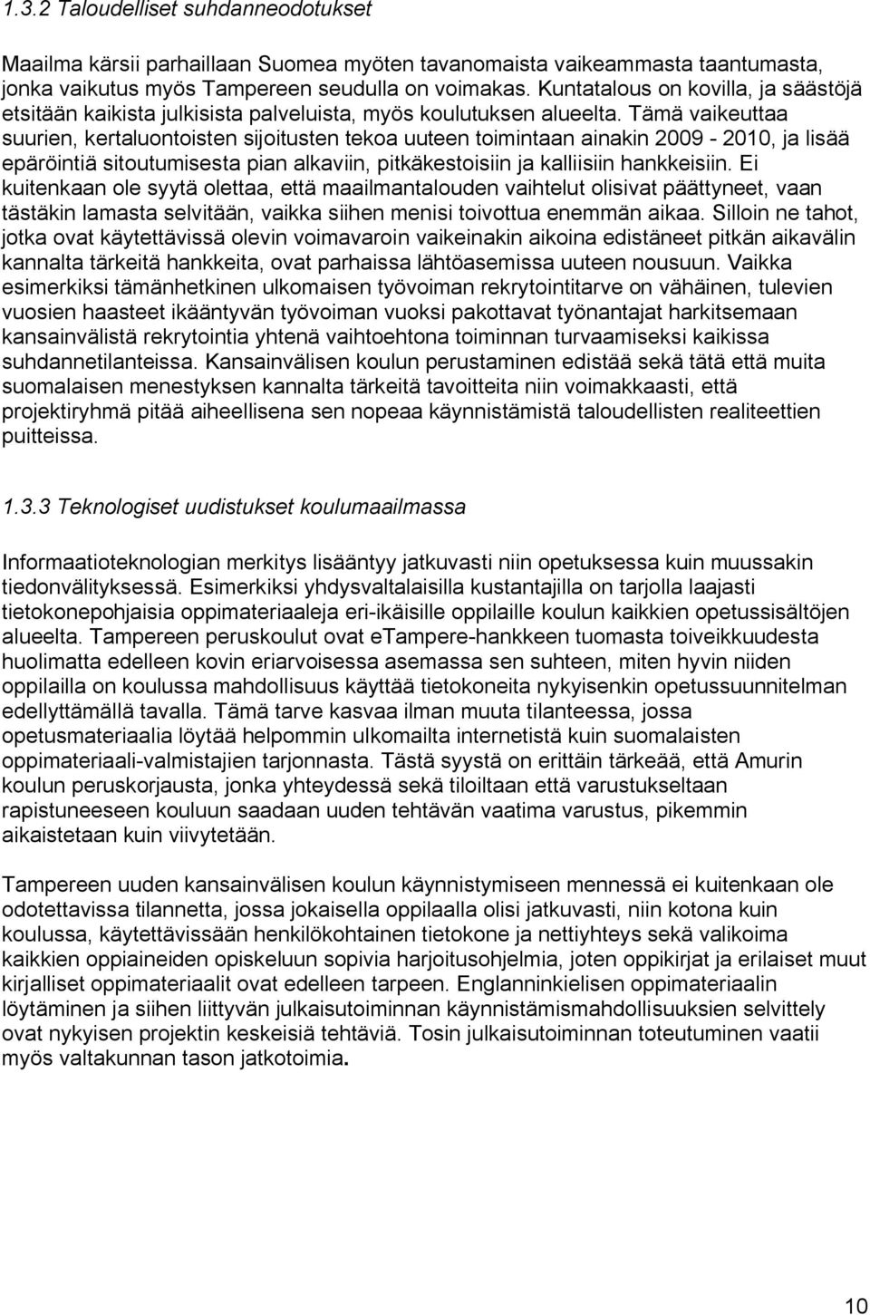 Tämä vaikeuttaa suurien, kertaluontoisten sijoitusten tekoa uuteen toimintaan ainakin 2009 2010, ja lisää epäröintiä sitoutumisesta pian alkaviin, pitkäkestoisiin ja kalliisiin hankkeisiin.