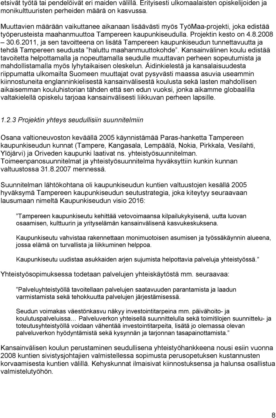 2011, ja sen tavoitteena on lisätä Tampereen kaupunkiseudun tunnettavuutta ja tehdä Tampereen seudusta haluttu maahanmuuttokohde.