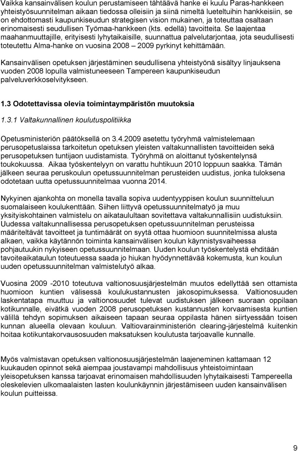 Se laajentaa maahanmuuttajille, erityisesti lyhytaikaisille, suunnattua palvelutarjontaa, jota seudullisesti toteutettu Alma hanke on vuosina 2008 2009 pyrkinyt kehittämään.