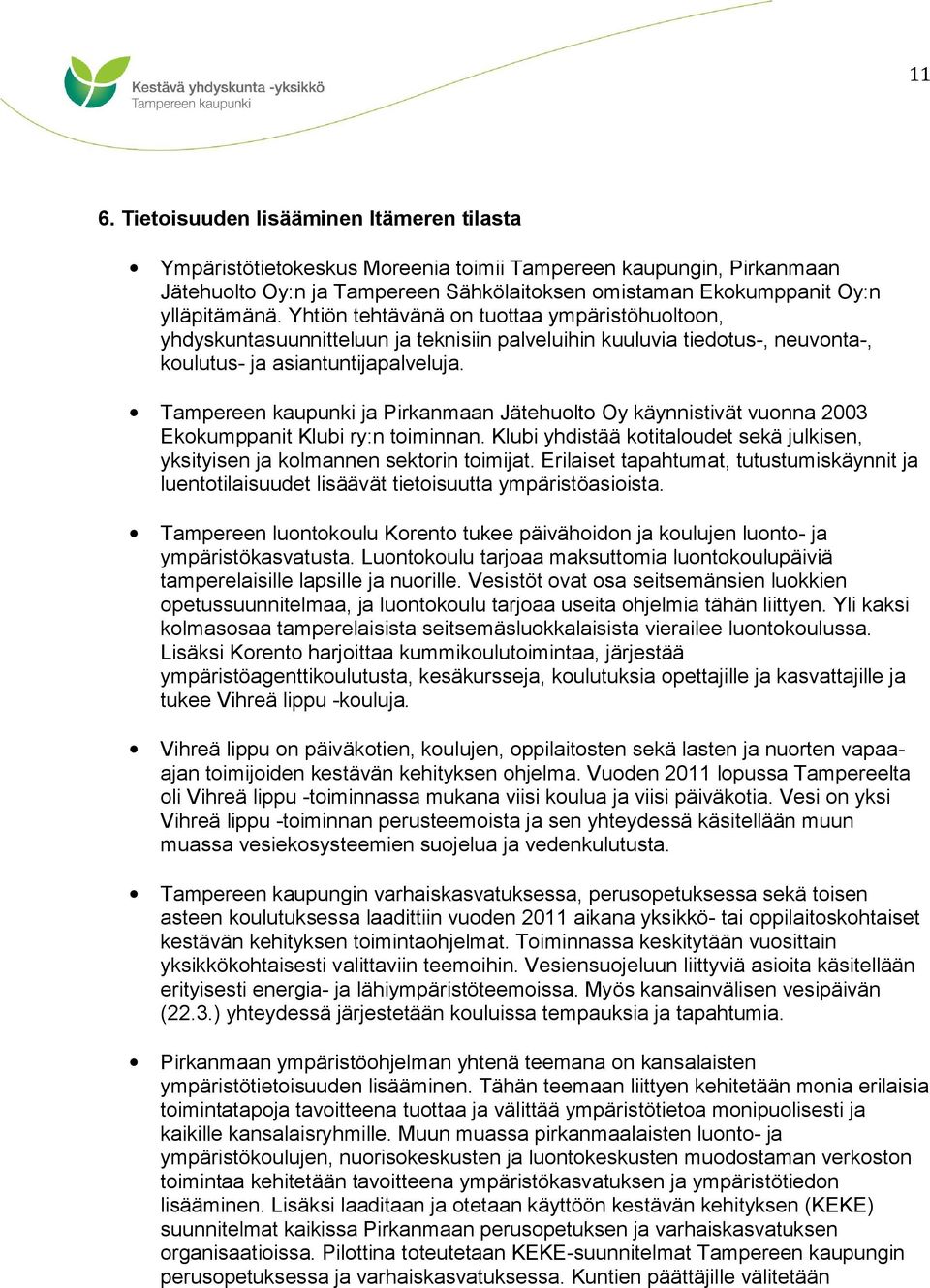 Tampereen kaupunki ja Pirkanmaan Jätehuolto Oy käynnistivät vuonna 2003 Ekokumppanit Klubi ry:n toiminnan. Klubi yhdistää kotitaloudet sekä julkisen, yksityisen ja kolmannen sektorin toimijat.