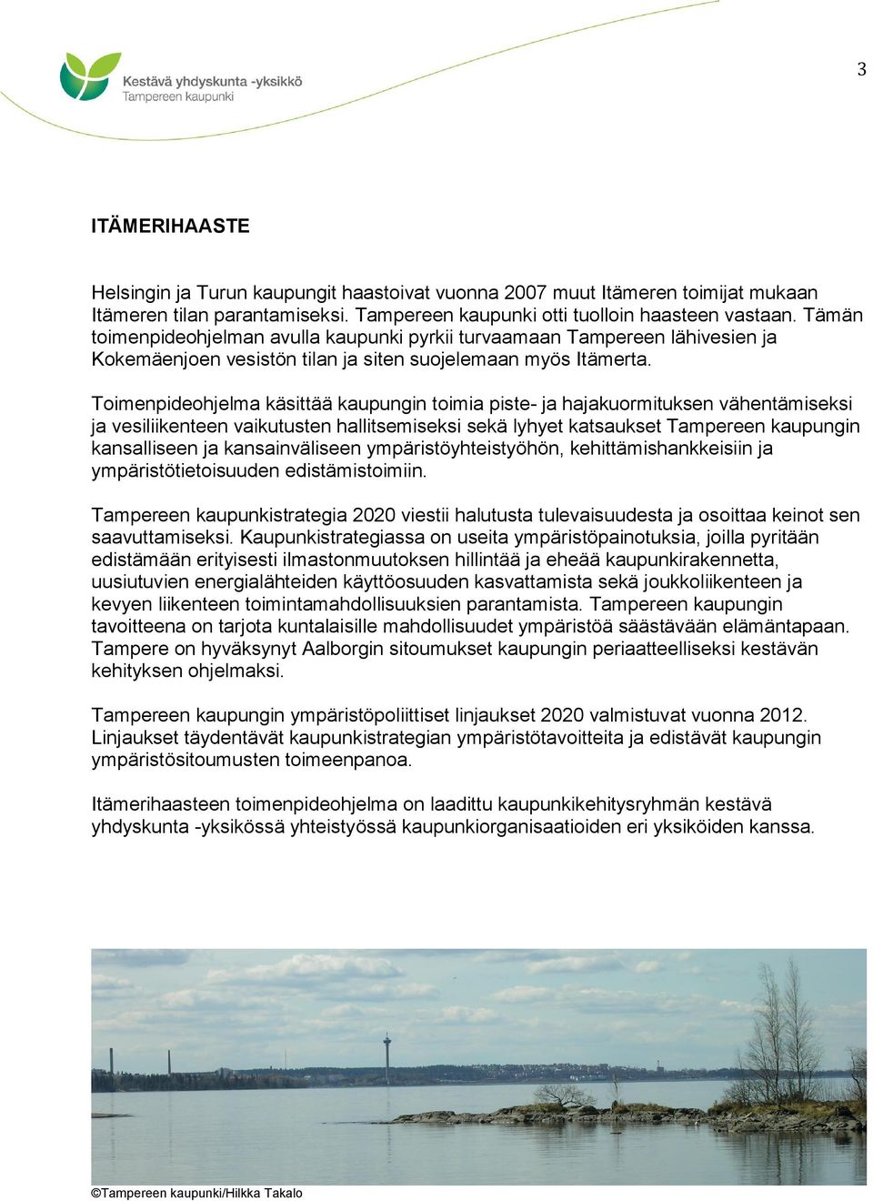 Toimenpideohjelma käsittää kaupungin toimia piste ja hajakuormituksen vähentämiseksi ja vesiliikenteen vaikutusten hallitsemiseksi sekä lyhyet katsaukset Tampereen kaupungin kansalliseen ja
