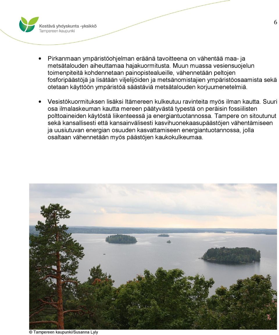 ympäristöä säästäviä metsätalouden korjuumenetelmiä. Vesistökuormituksen lisäksi Itämereen kulkeutuu ravinteita myös ilman kautta.