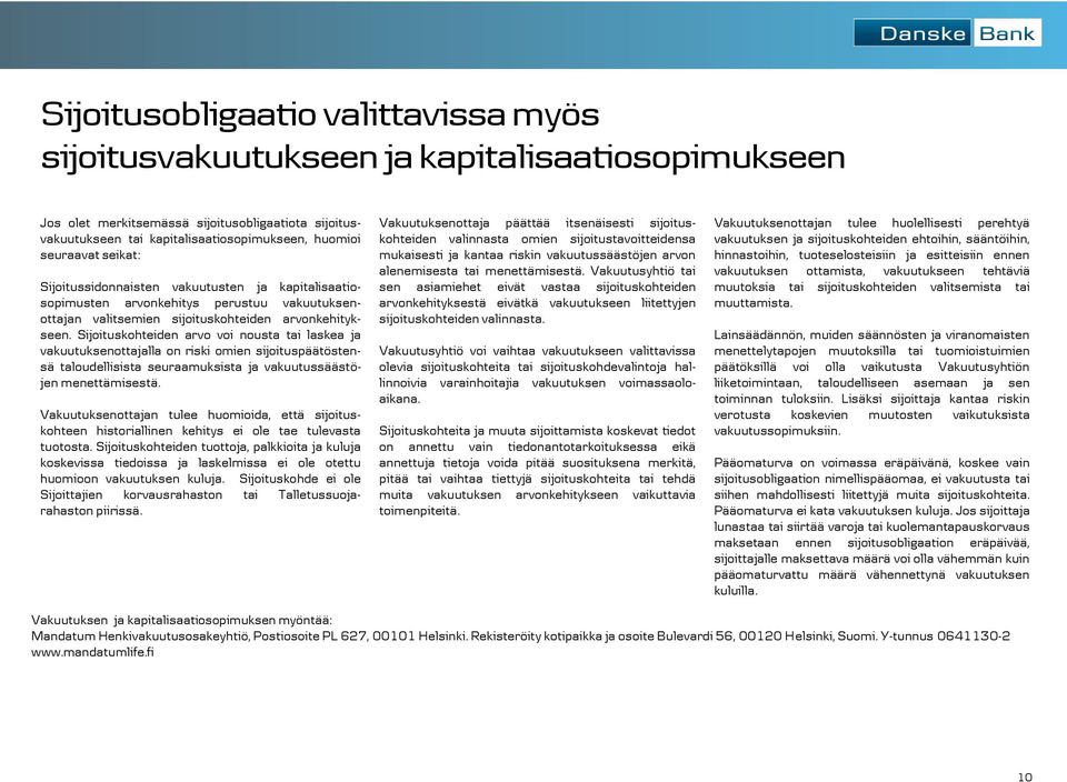 Sijoituskohteiden arvo voi nousta tai laskea ja vakuutuksenottajalla on riski omien sijoituspäätöstensä taloudellisista seuraamuksista ja vakuutussäästöjen menettämisestä.