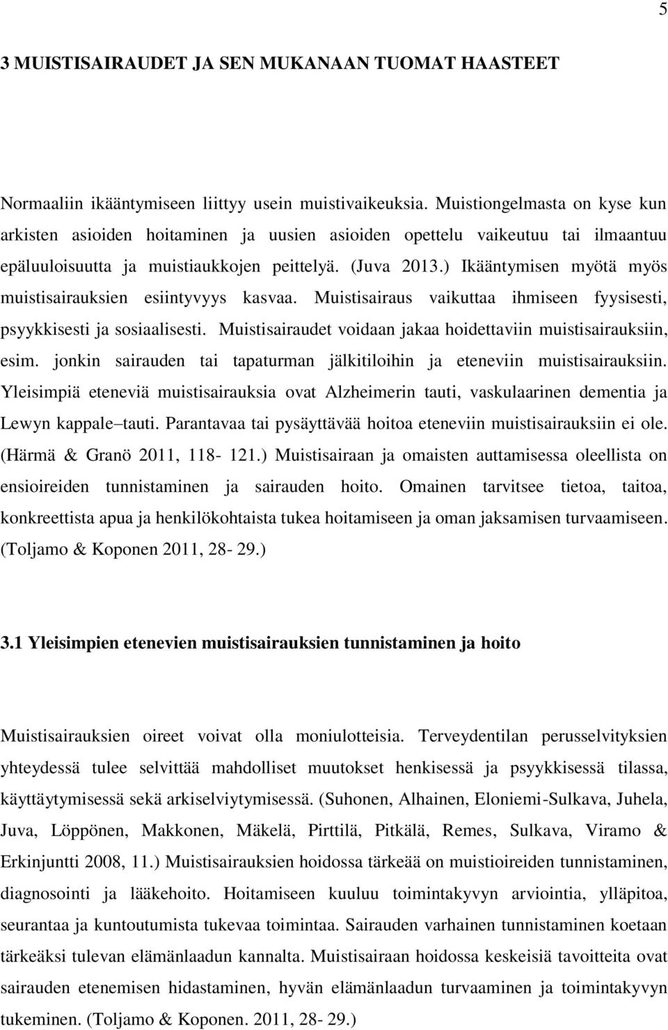 ) Ikääntymisen myötä myös muistisairauksien esiintyvyys kasvaa. Muistisairaus vaikuttaa ihmiseen fyysisesti, psyykkisesti ja sosiaalisesti.