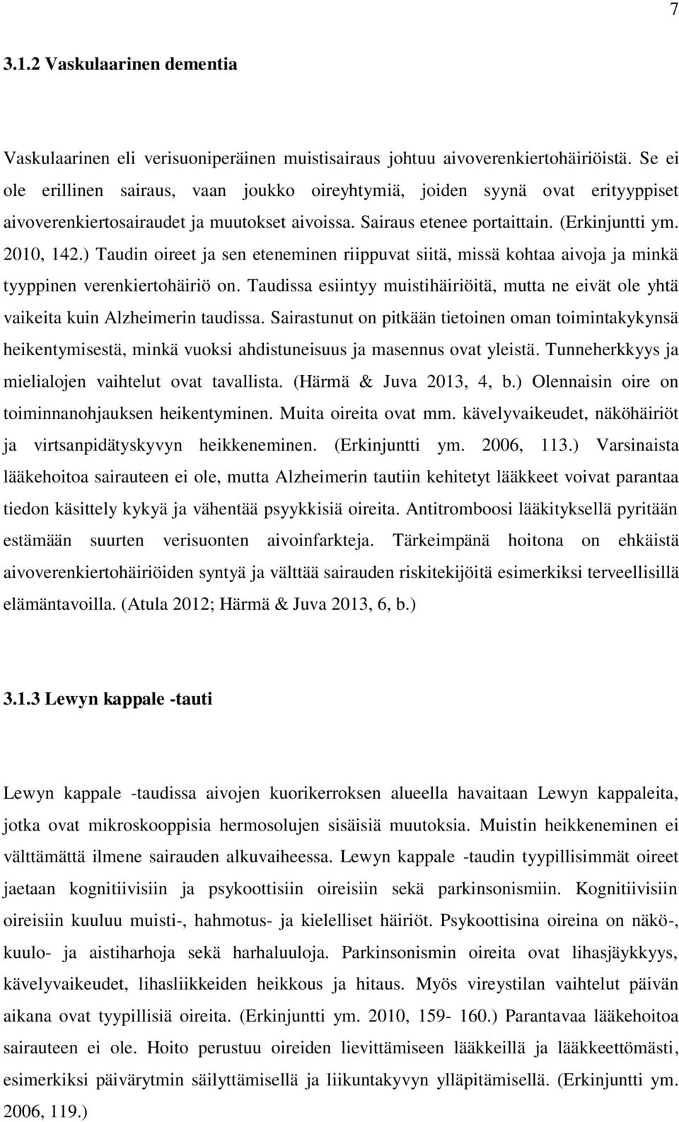 ) Taudin oireet ja sen eteneminen riippuvat siitä, missä kohtaa aivoja ja minkä tyyppinen verenkiertohäiriö on.