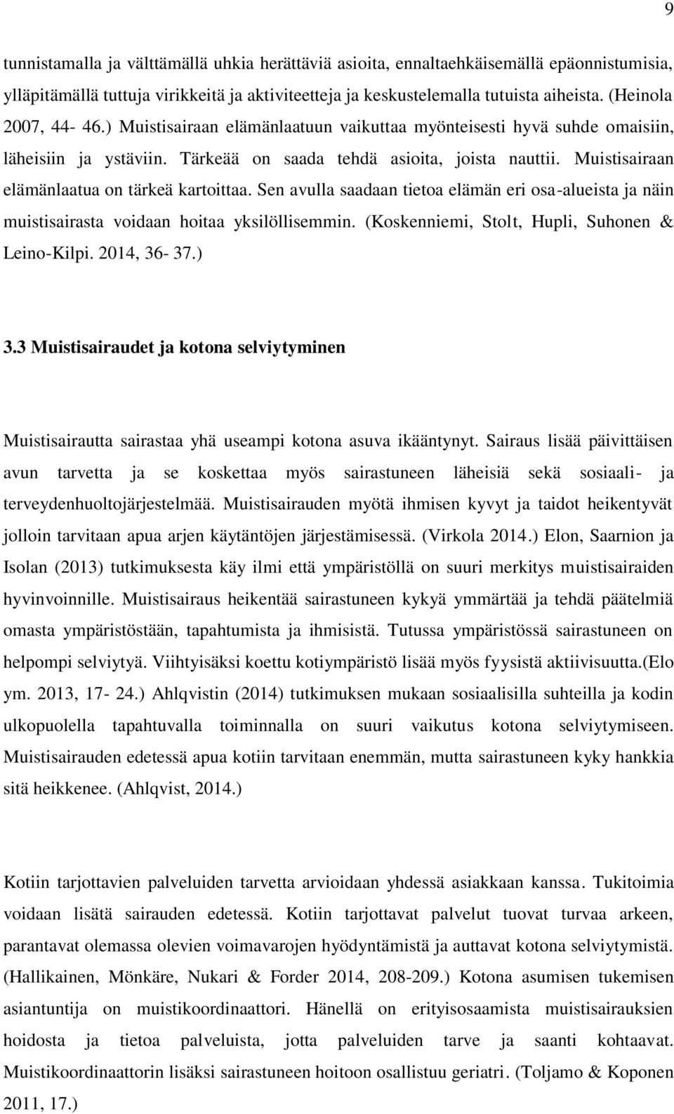 Muistisairaan elämänlaatua on tärkeä kartoittaa. Sen avulla saadaan tietoa elämän eri osa-alueista ja näin muistisairasta voidaan hoitaa yksilöllisemmin.