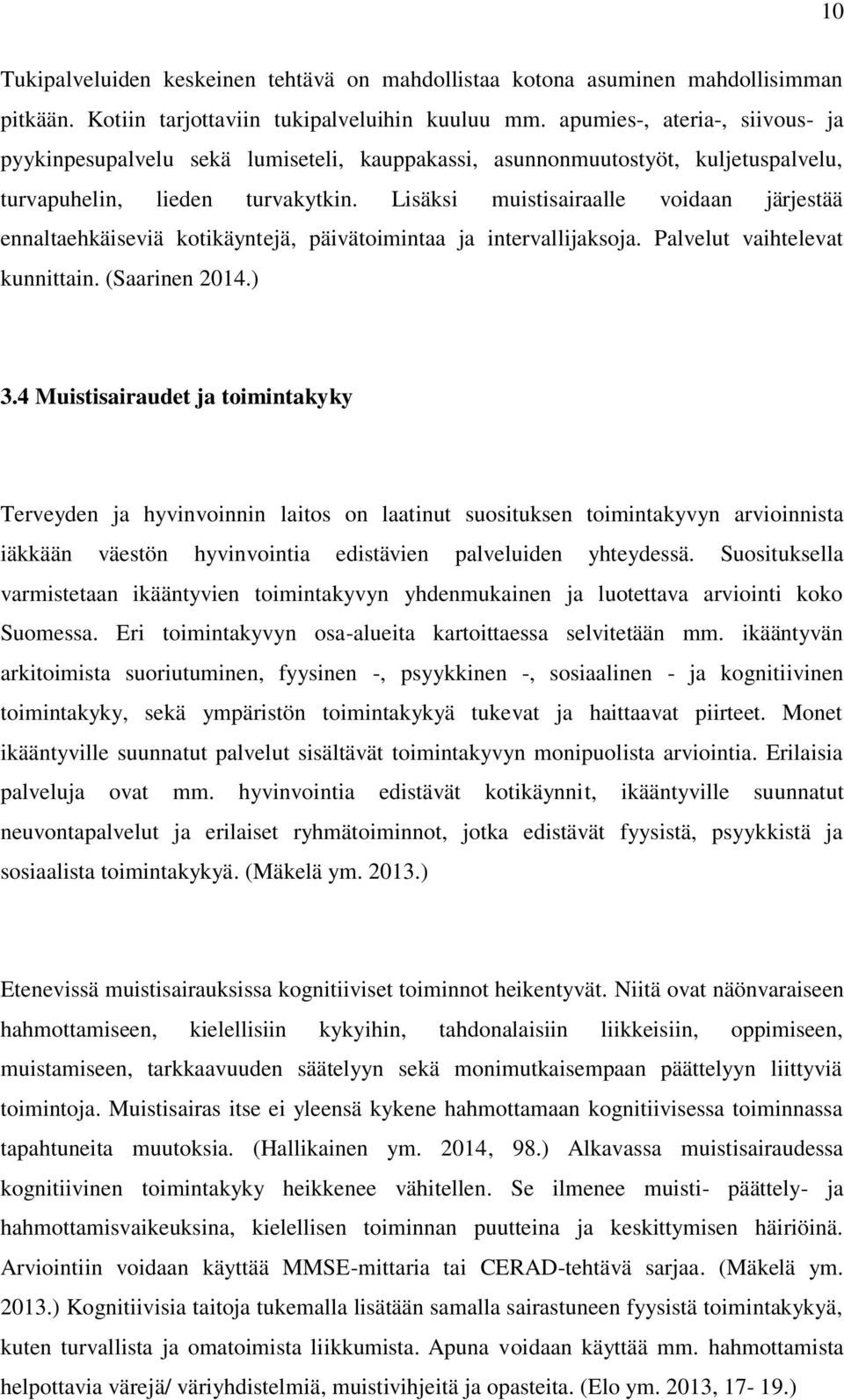 Lisäksi muistisairaalle voidaan järjestää ennaltaehkäiseviä kotikäyntejä, päivätoimintaa ja intervallijaksoja. Palvelut vaihtelevat kunnittain. (Saarinen 2014.) 3.