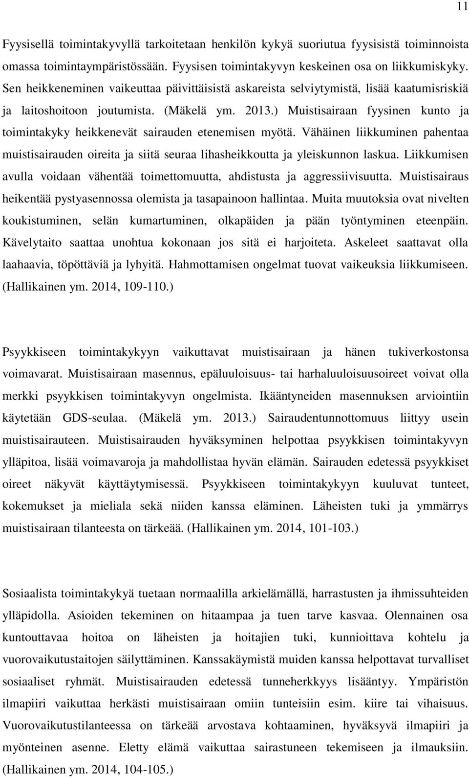 ) Muistisairaan fyysinen kunto ja toimintakyky heikkenevät sairauden etenemisen myötä. Vähäinen liikkuminen pahentaa muistisairauden oireita ja siitä seuraa lihasheikkoutta ja yleiskunnon laskua.