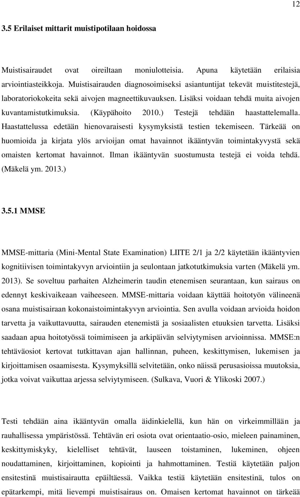 ) Testejä tehdään haastattelemalla. Haastattelussa edetään hienovaraisesti kysymyksistä testien tekemiseen.