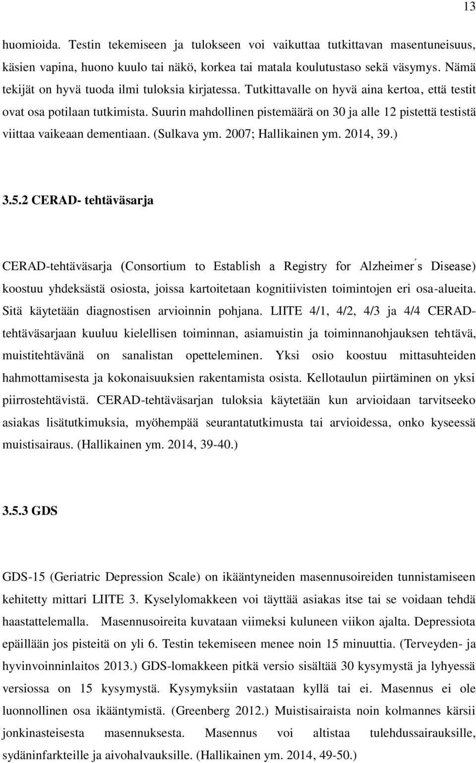 Suurin mahdollinen pistemäärä on 30 ja alle 12 pistettä testistä viittaa vaikeaan dementiaan. (Sulkava ym. 2007; Hallikainen ym. 2014, 39.) 3.5.