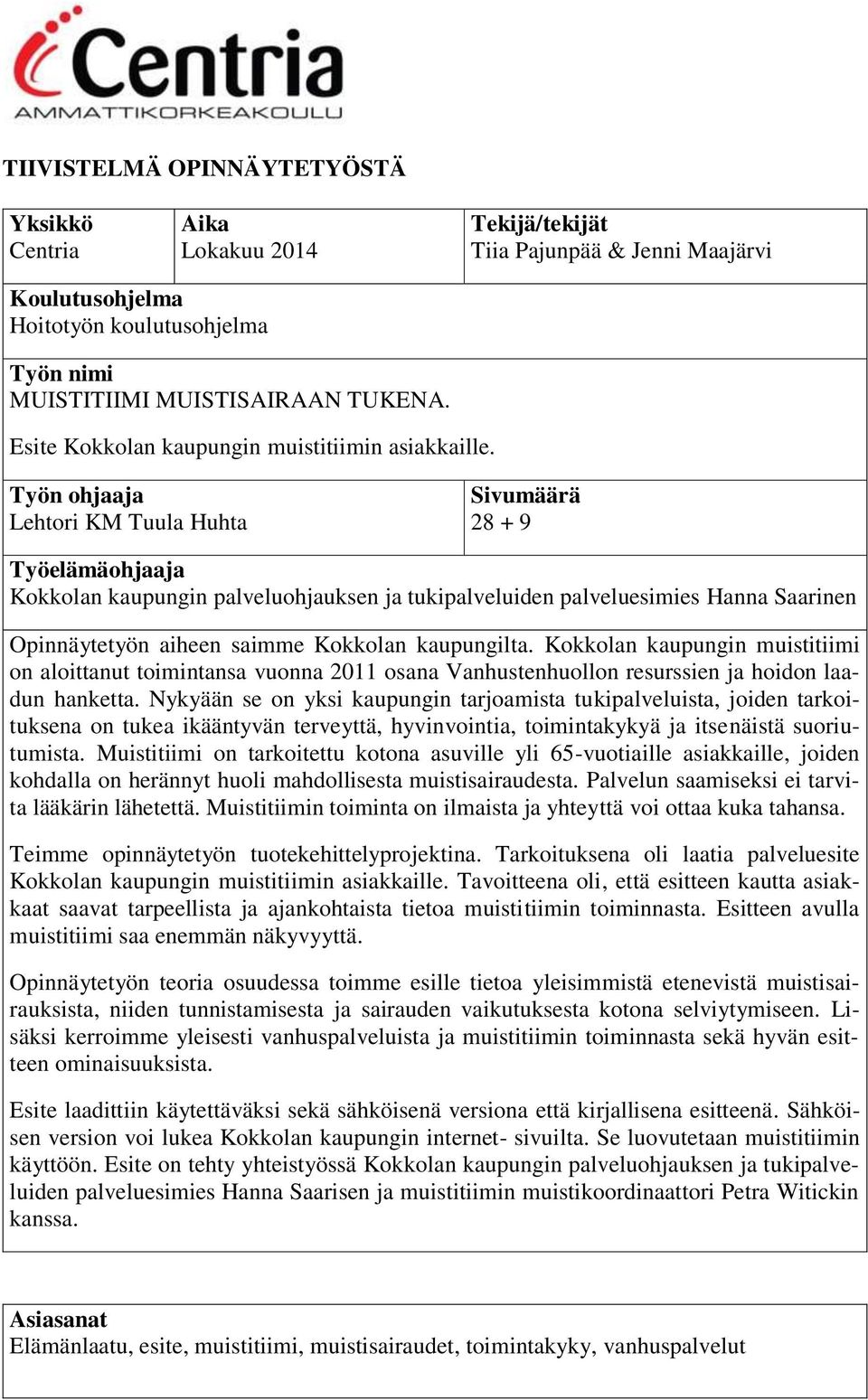 Työn ohjaaja Lehtori KM Tuula Huhta Sivumäärä 28 + 9 Työelämäohjaaja Kokkolan kaupungin palveluohjauksen ja tukipalveluiden palveluesimies Hanna Saarinen Opinnäytetyön aiheen saimme Kokkolan