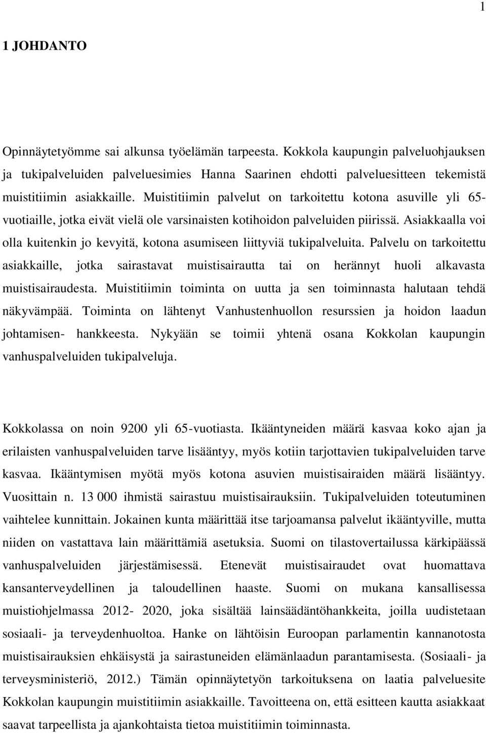 Muistitiimin palvelut on tarkoitettu kotona asuville yli 65- vuotiaille, jotka eivät vielä ole varsinaisten kotihoidon palveluiden piirissä.