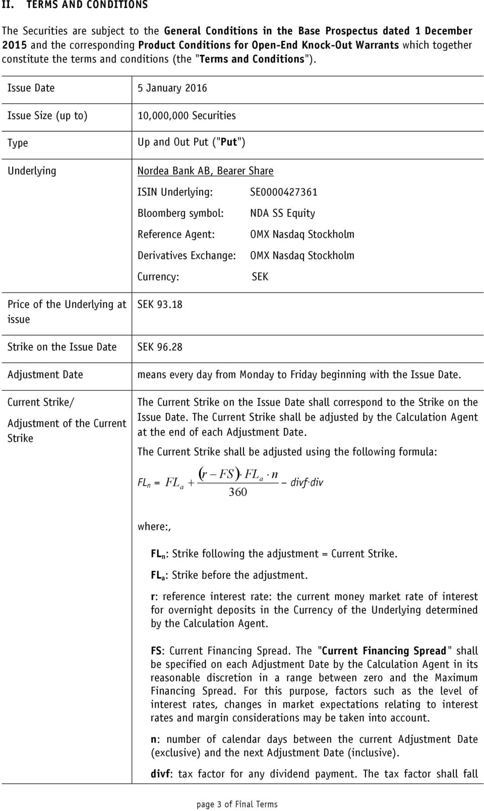 Issue Date 5 January 2016 Issue Size (up to) Type Underlying Price of the Underlying at issue 10,000,000 Securities Up and Out Put ("Put") Nordea Bank AB, Bearer Share ISIN Underlying: SE0000427361