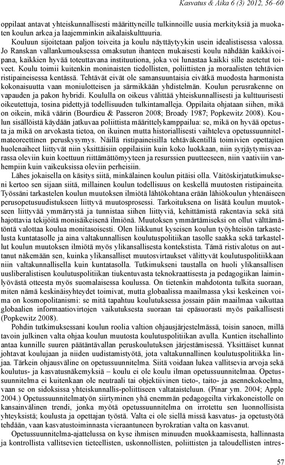 Jo Ranskan vallankumouksessa omaksutun ihanteen mukaisesti koulu nähdään kaikkivoipana, kaikkien hyvää toteuttavana instituutiona, joka voi lunastaa kaikki sille asetetut toiveet.