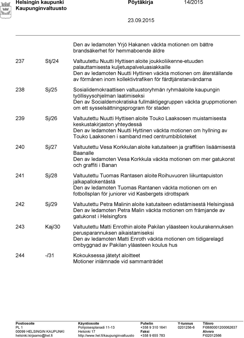 Sosialidemokraattisen valtuustoryhmän ryhmäaloite kaupungin työllisyysohjelman laatimiseksi Den av Socialdemokratiska fullmäktigegruppen väckta gruppmotionen om ett sysselsättningsprogram för staden