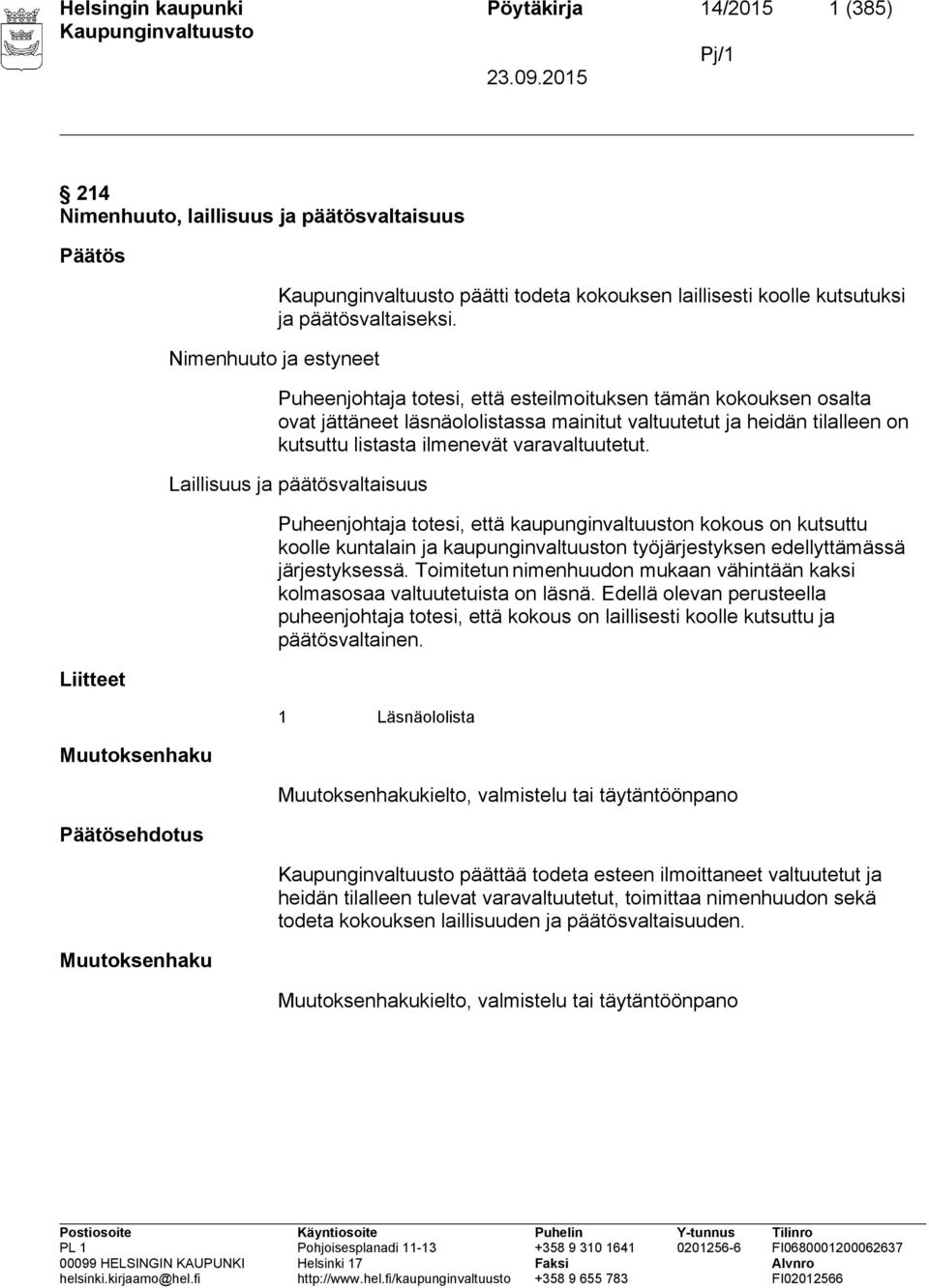 Puheenjohtaja totesi, että esteilmoituksen tämän kokouksen osalta ovat jättäneet läsnäololistassa mainitut valtuutetut ja heidän tilalleen on kutsuttu listasta ilmenevät varavaltuutetut.