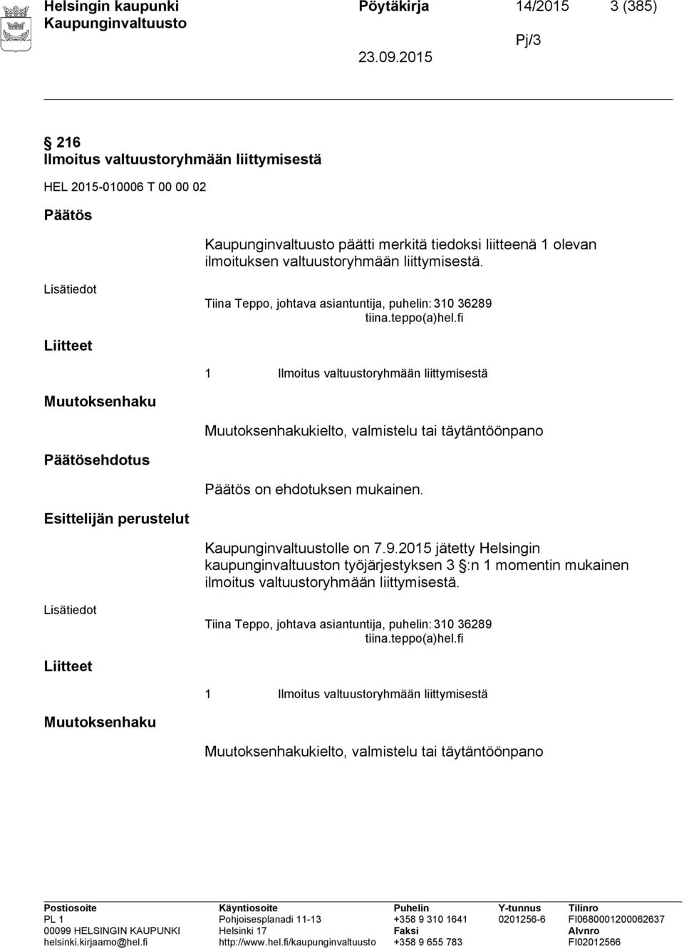 fi Liitteet 1 Ilmoitus valtuustoryhmään liittymisestä Muutoksenhaku Muutoksenhakukielto, valmistelu tai täytäntöönpano Päätösehdotus Päätös on ehdotuksen mukainen. Esittelijän perustelut lle on 7.9.