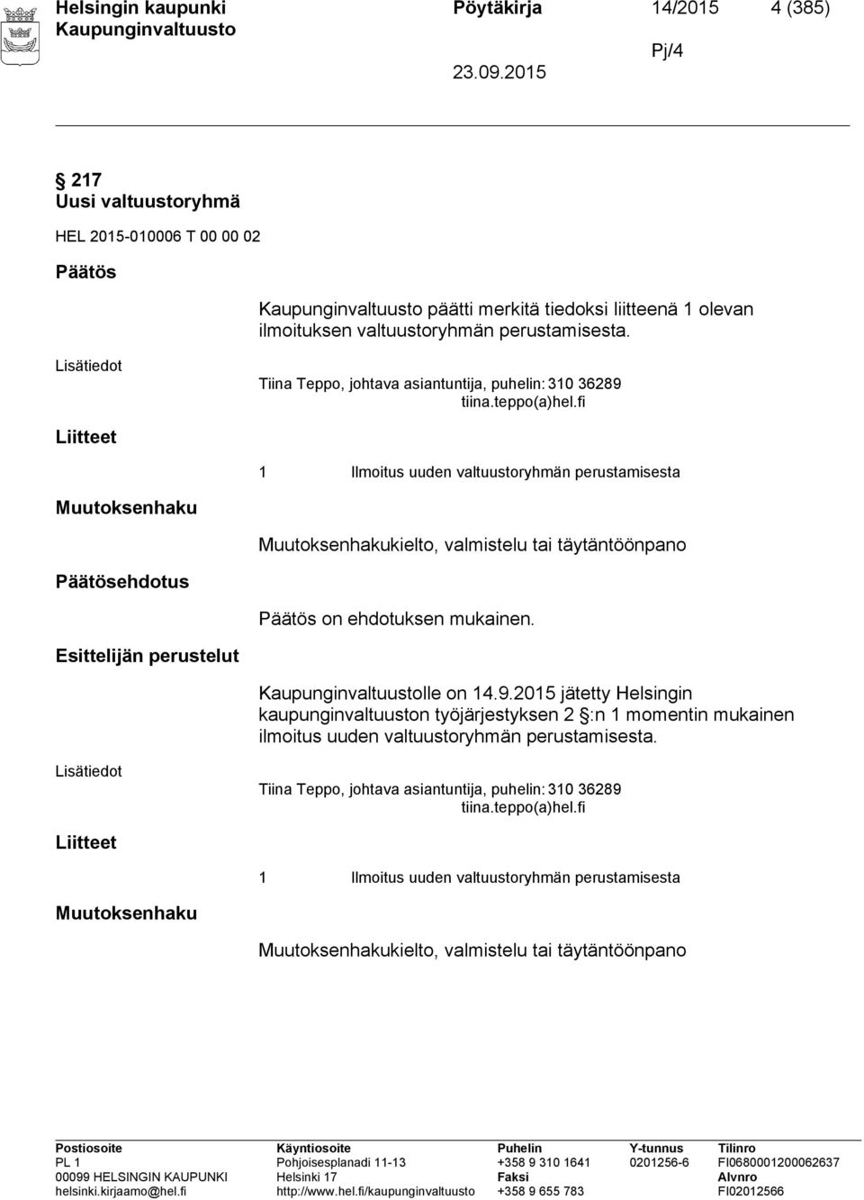 fi Liitteet 1 Ilmoitus uuden valtuustoryhmän perustamisesta Muutoksenhaku Muutoksenhakukielto, valmistelu tai täytäntöönpano Päätösehdotus Päätös on ehdotuksen mukainen.