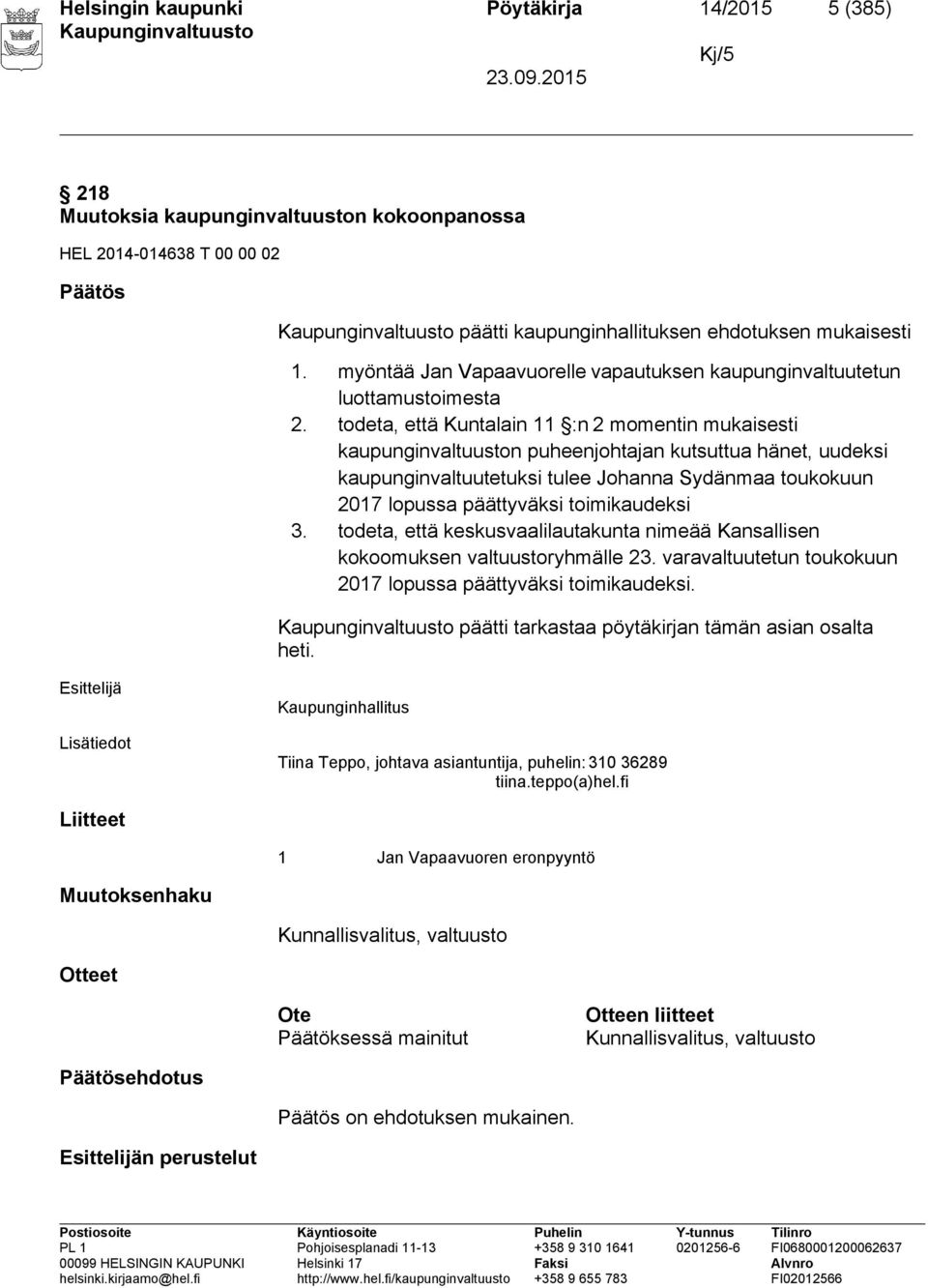 todeta, että Kuntalain 11 :n 2 momentin mukaisesti kaupunginvaltuuston puheenjohtajan kutsuttua hänet, uudeksi kaupunginvaltuutetuksi tulee Johanna Sydänmaa toukokuun 2017 lopussa päättyväksi