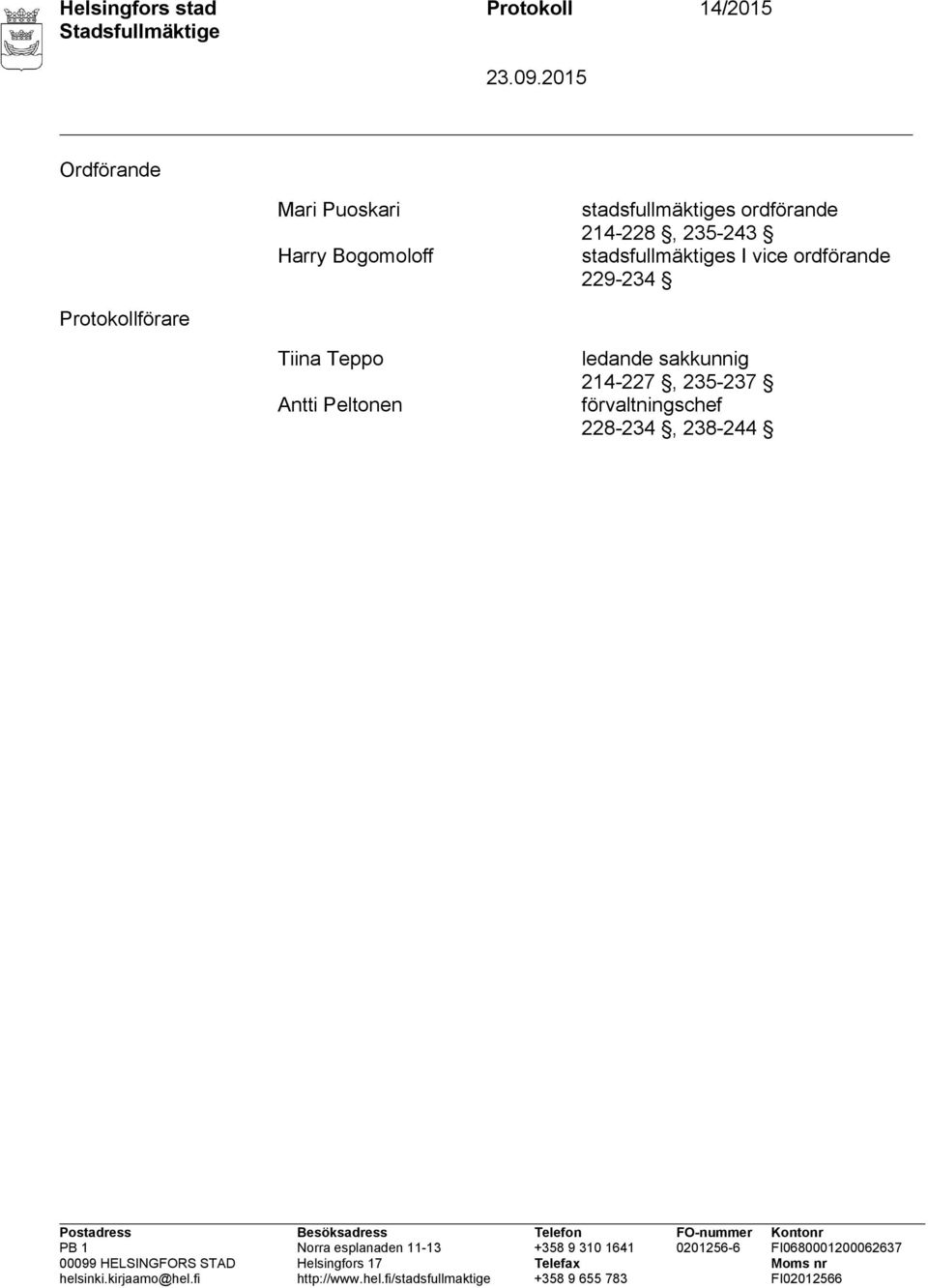 228-234, 238-244 Postadress Besöksadress Telefon FO-nummer Kontonr PB 1 Norra esplanaden 11-13 +358 9 310 1641 0201256-6 FI0680001200062637