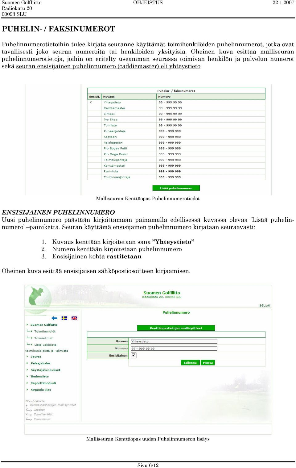 Malliseuran Kenttäopas Puhelinnumerotiedot ENSISIJAINEN PUHELINNUMERO Uusi puhelinnumero päästään kirjoitamaan painamala edelisessä kuvassa olevaa Lisää puhelinnumero painiketta.