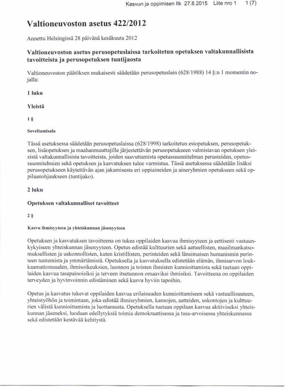 tavoitteista ja perusopetuksen tuntijaosta (628:1988) 14 :n 1 momentin no- Valtioneuvoston päätöksen mukaisesti säädetään perusopetuslain jalla: "Tässä asetuksessa säädetään perusopetuslaissa (628/