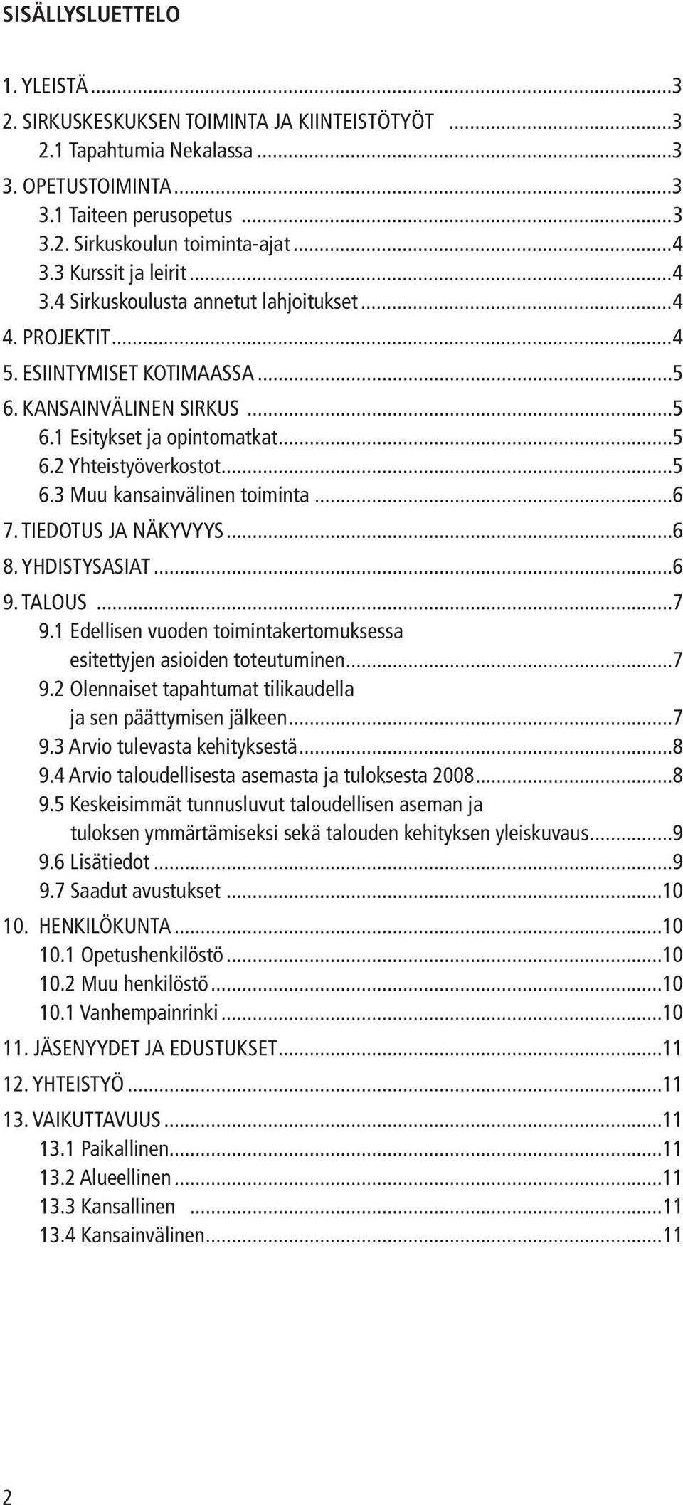 ..5 6.3 Muu kansainvälinen toiminta...6 7. TIEDOTUS JA NÄKYVYYS...6 8. YHDISTYSASIAT...6 9. TALOUS...7 9.1 Edellisen vuoden toimintakertomuksessa esitettyjen asioiden toteutuminen...7 9.2 Olennaiset tapahtumat tilikaudella ja sen päättymisen jälkeen.