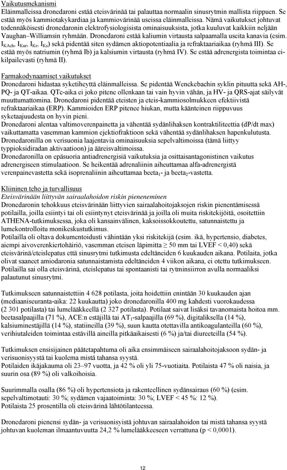 Dronedaroni estää kaliumin virtausta salpaamalla useita kanavia (esim. I KAch, I Kur, I Kr, I Ks ) sekä pidentää siten sydämen aktiopotentiaalia ja refraktaariaikaa (ryhmä III).