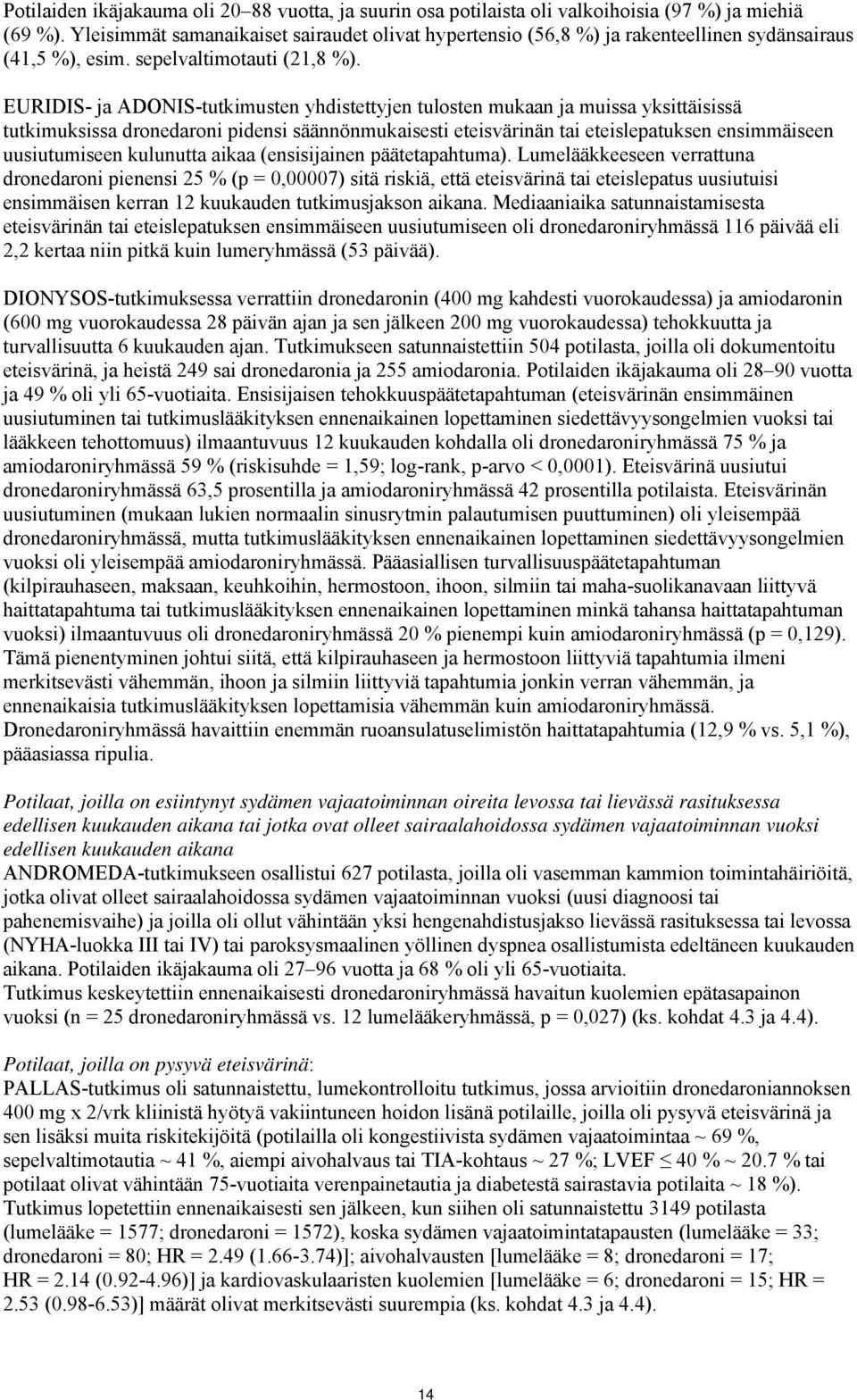 EURIDIS- ja ADONIS-tutkimusten yhdistettyjen tulosten mukaan ja muissa yksittäisissä tutkimuksissa dronedaroni pidensi säännönmukaisesti eteisvärinän tai eteislepatuksen ensimmäiseen uusiutumiseen