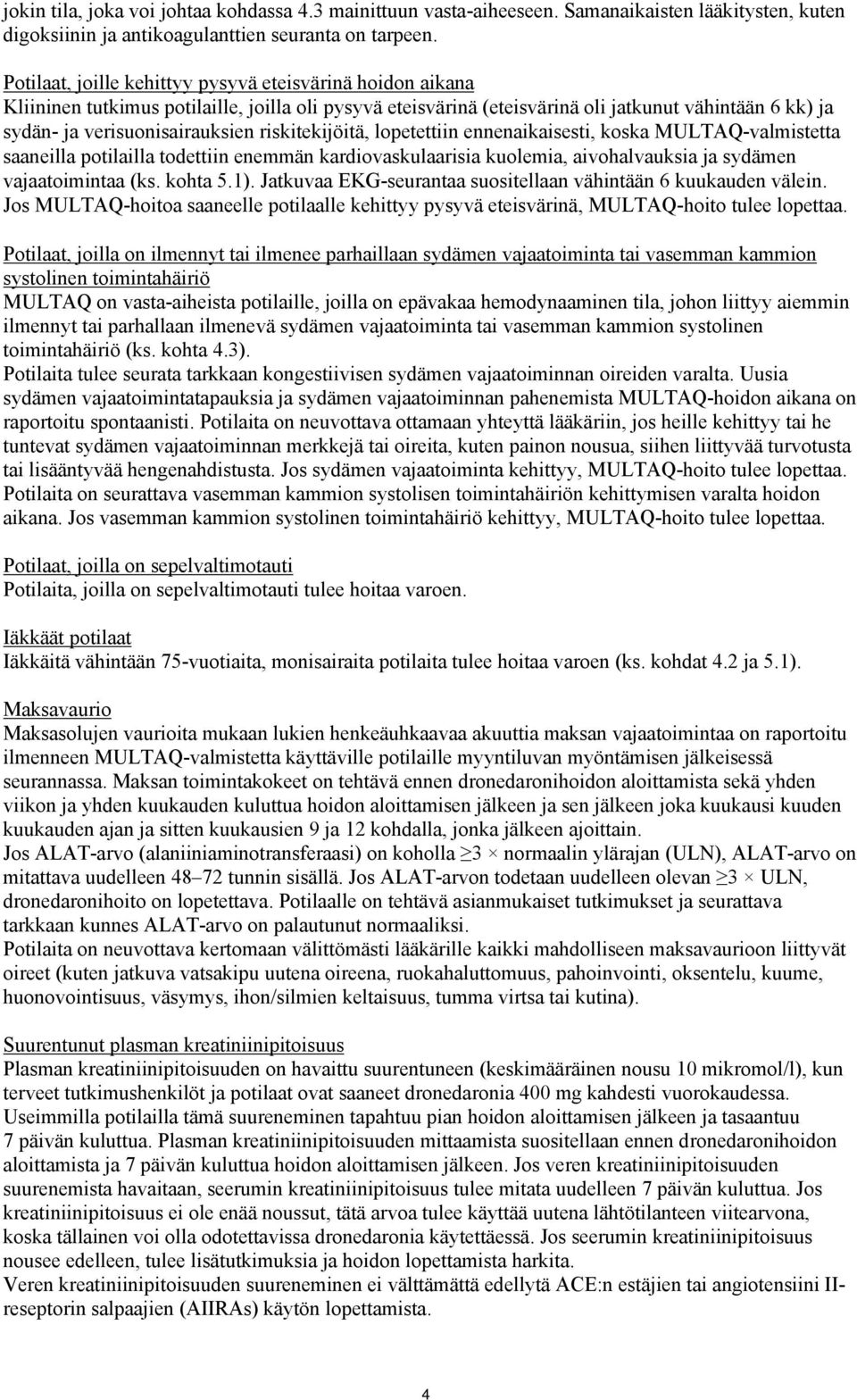 riskitekijöitä, lopetettiin ennenaikaisesti, koska MULTAQ-valmistetta saaneilla potilailla todettiin enemmän kardiovaskulaarisia kuolemia, aivohalvauksia ja sydämen vajaatoimintaa (ks. kohta 5.1).