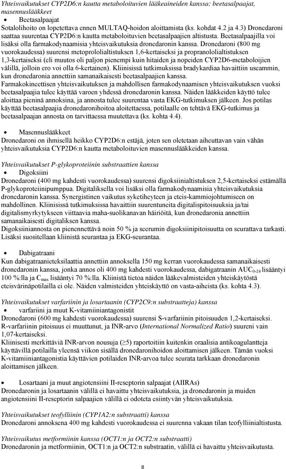 Dronedaroni (800 mg vuorokaudessa) suurensi metoprololialtistuksen 1,6-kertaiseksi ja propranololialtistuksen 1,3-kertaiseksi (eli muutos oli paljon pienempi kuin hitaiden ja nopeiden