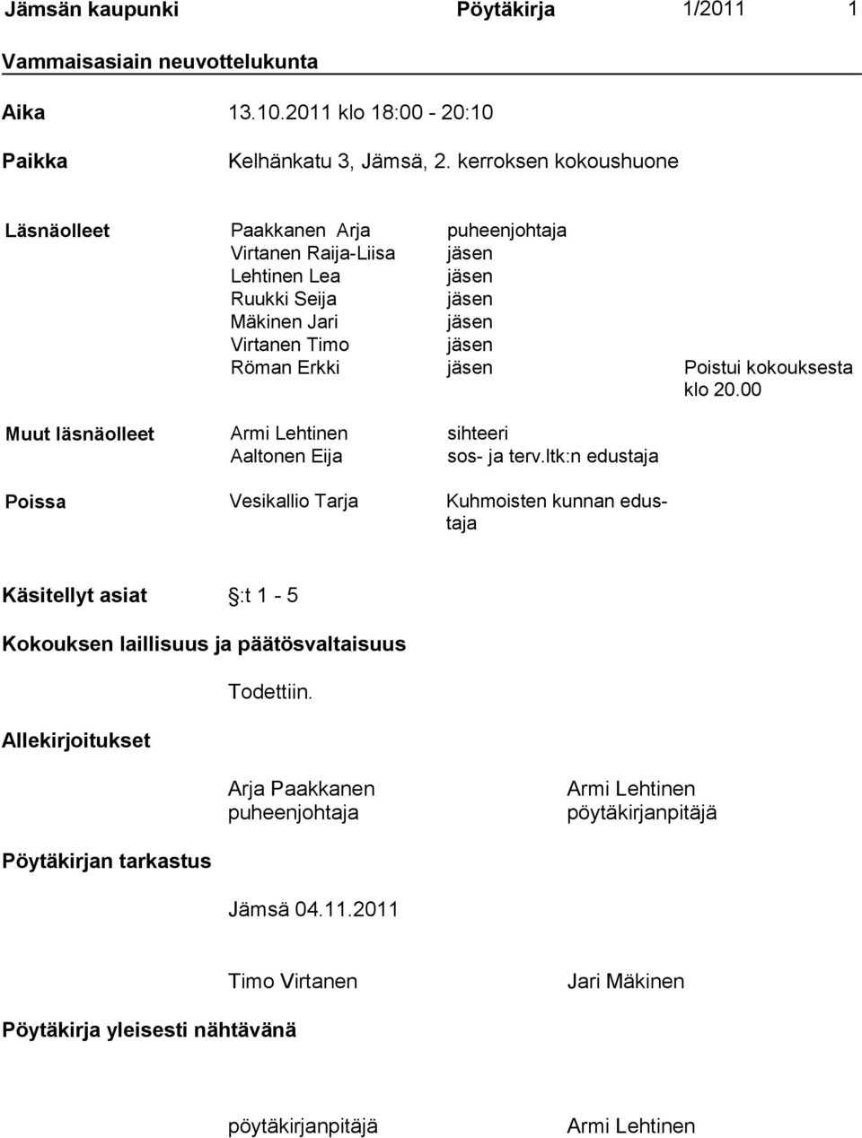 Poistui kokouksesta klo 20.00 Muut läsnäolleet Armi Lehtinen sihteeri Aaltonen Eija sos- ja terv.